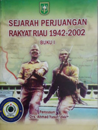 Sejarah Perjuangan Rakyat Riau 1942-2002 (BUKU I)